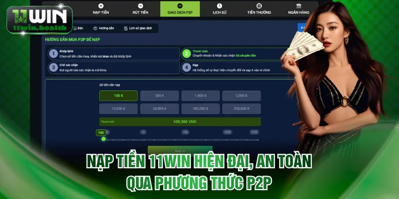 Nạp Tiền 11WIN Siêu Tốc - Các Bước Thực Hiện Chi Tiết 3 Giao dịch nạp tiền 11WIN hiện đại, an toàn qua phương thức P2P