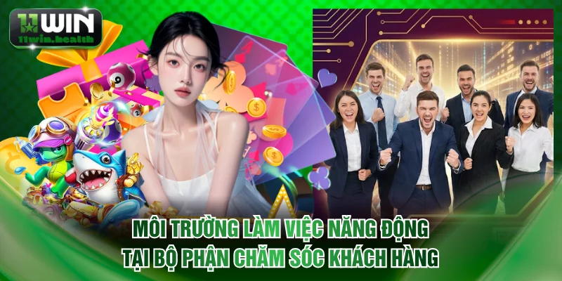 Tuyển Dụng 11WIN | Cơ Hội Việc Làm Thu Nhập Ổn Định 1 Môi trường làm việc năng động tại bộ phận chăm sóc khách hàng