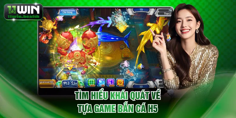 Bắn Cá H5 - Săn Boss Lớn, Nổ Hũ Khủng Vài Trăm Triệu Đồng 1 Tìm hiểu khái quát về tựa game bắn cá H5 tại 11WIN