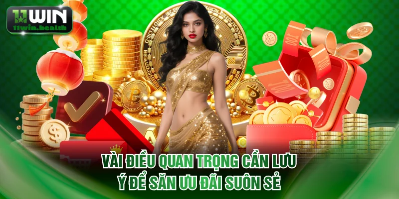 Khuyến Mãi 11WIN - Cập Nhật 10+ Sự Kiện Ưu Đãi Độc Quyền 3 Vài điều quan trọng cần lưu ý để săn ưu đãi suôn sẻ
